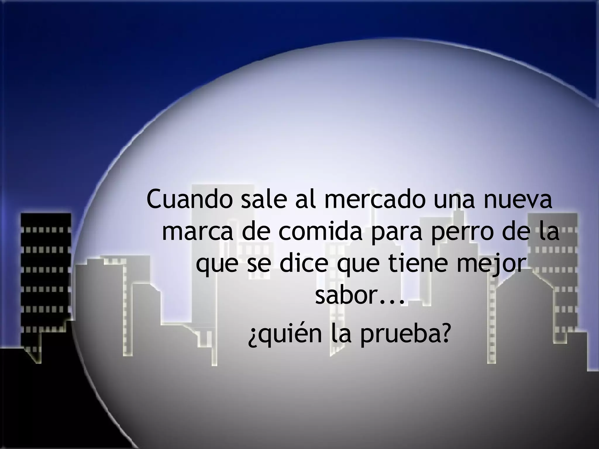 Cuando sale al mercado una nueva marca de comida para perro de la que se dice que tiene mejor sabor... ¿quién la prueba? 