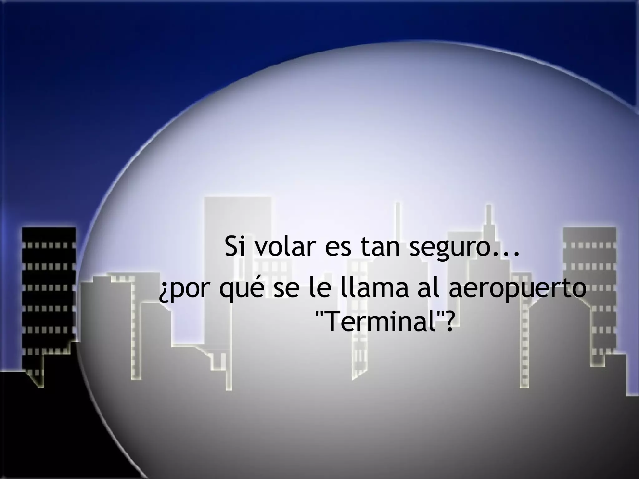 Si volar es tan seguro... ¿por qué se le llama al aeropuerto &quot;Terminal&quot;? 