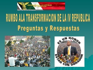 RUMBO ALA TRANSFORMACION DE LA IV REPUBLICA Preguntas y Respuestas 