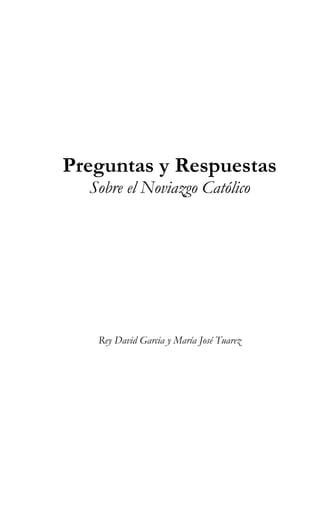 Preguntas y Respuestas
Sobre el Noviazgo Católico
Rey David Garcia y María José Tuarez
 