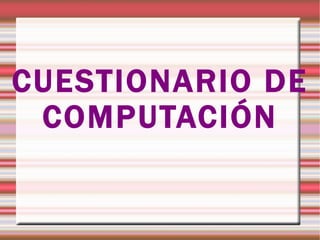 CUESTIONARIO DE COMPUTACIÓN 