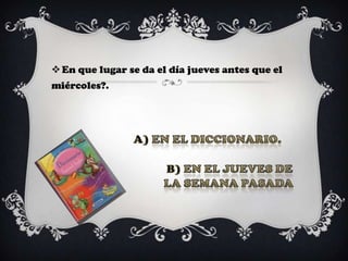  En que lugar se da el día jueves antes que el
miércoles?.
 