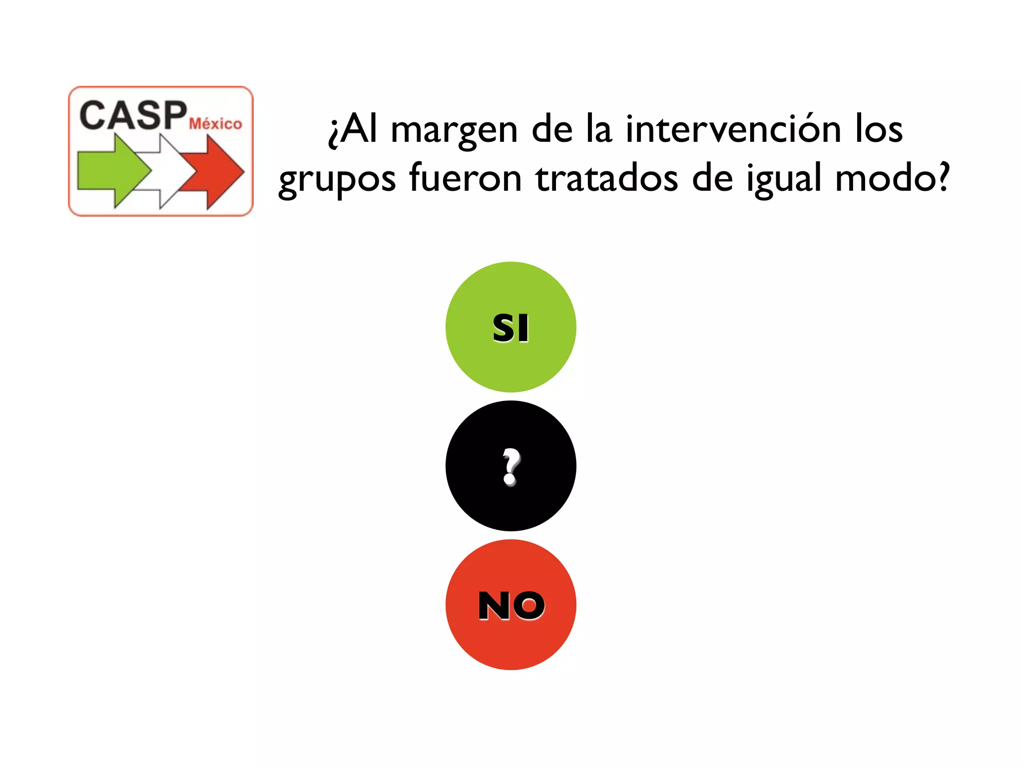 ¿Al margen de la intervención los
grupos fueron tratados de igual modo?


           SI


            ?

          NO
 