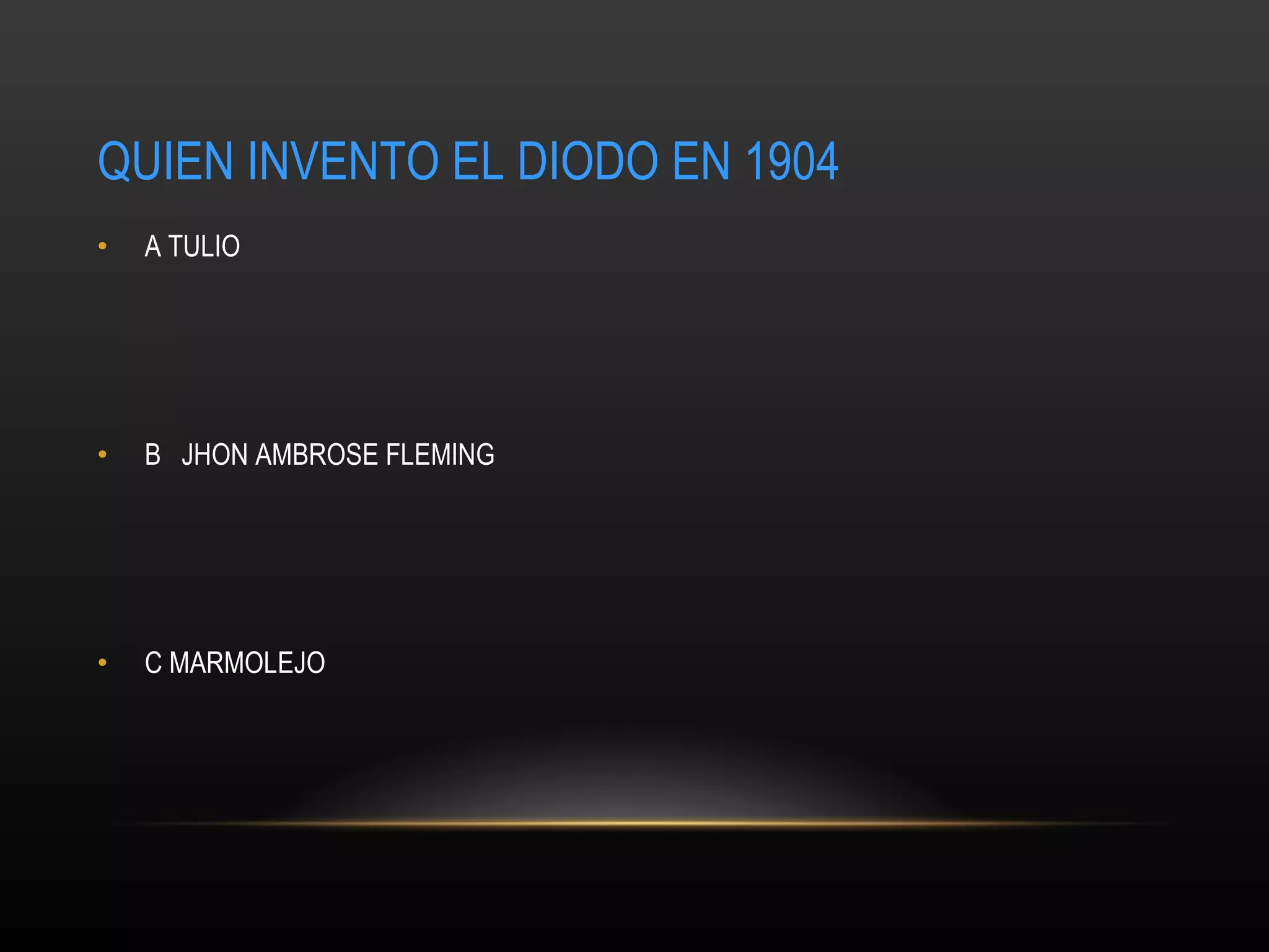 QUIEN INVENTO EL DIODO EN 1904 A TULIO B  JHON AMBROSE FLEMING C MARMOLEJO 