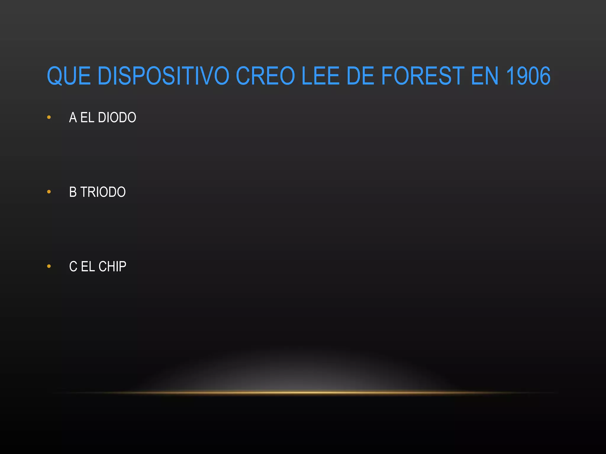 QUE DISPOSITIVO CREO LEE DE FOREST EN 1906 A EL DIODO B TRIODO  C EL CHIP 