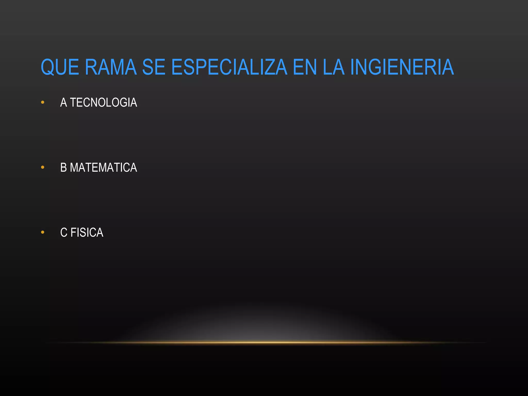 QUE RAMA SE ESPECIALIZA EN LA INGIENERIA   A TECNOLOGIA B MATEMATICA C FISICA 