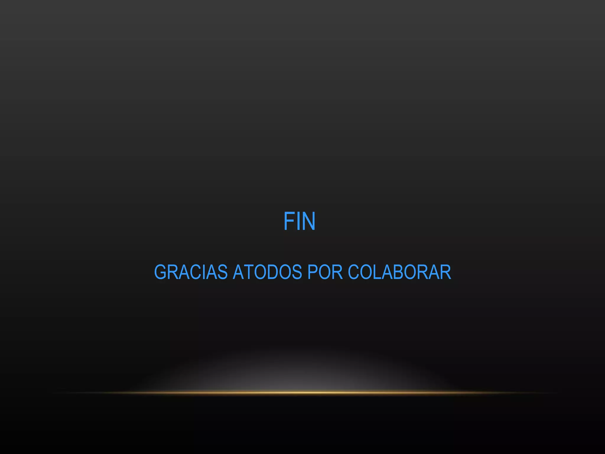 FIN   GRACIAS ATODOS POR COLABORAR 