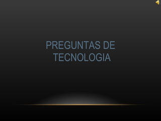 PREGUNTAS DE  TECNOLOGIA 