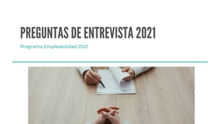 PREGUNTAS DE ENTREVISTA 2021
Programa Empleabilidad 2021
 