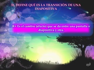 R= Es el cambio (efecto) que se da entre una pantalla o
                  diapositiva y otra.
 