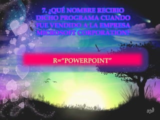 7. ¿QUÉ NOMBRE RECIBIO
DICHO PROGRAMA CUANDO
FUE VENDIDO A LA EMPRESA
MICROSOFT CORPORATION?
 