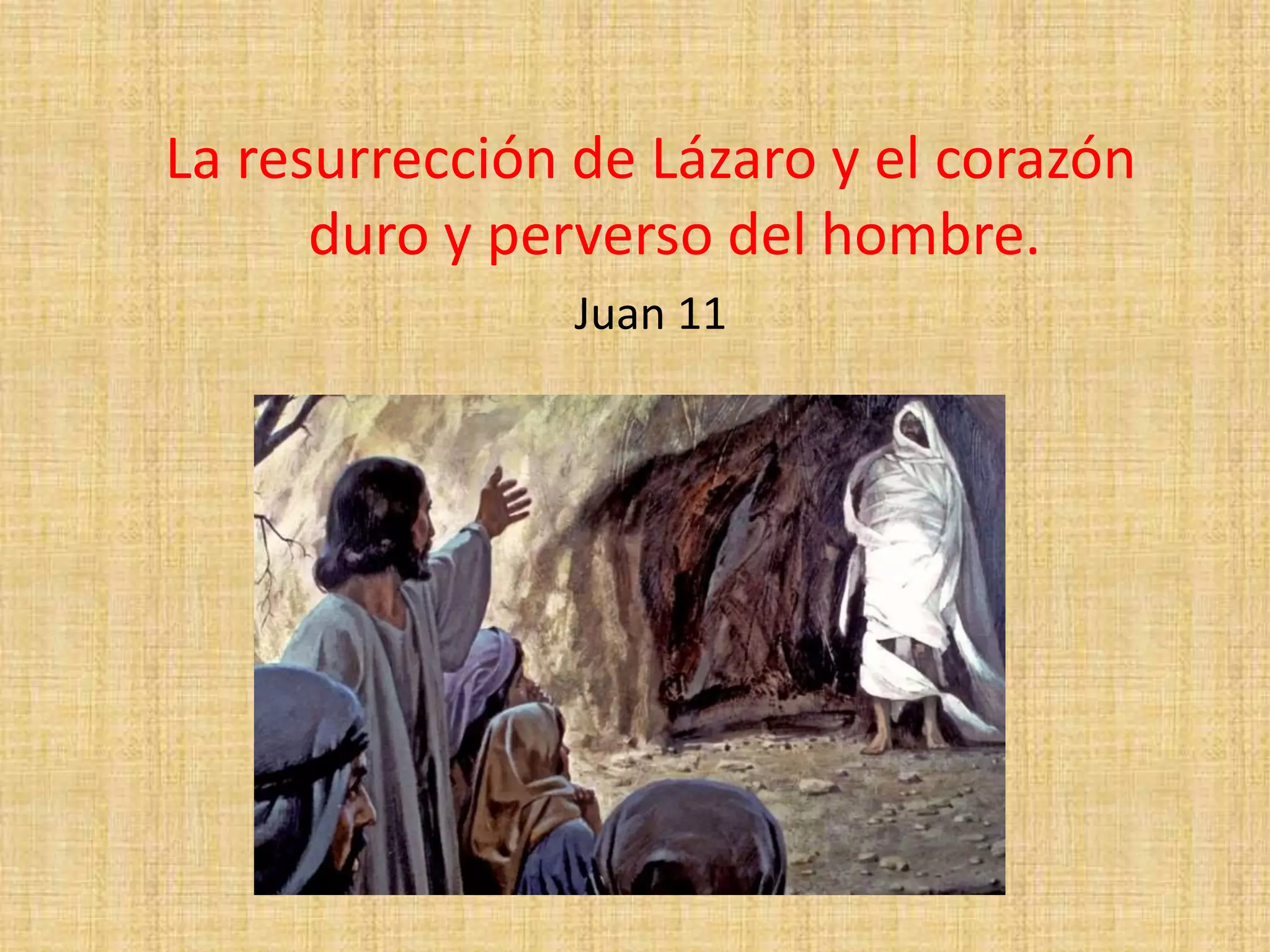 La resurrección de Lázaro y el corazón
duro y perverso del hombre.
Juan 11
 