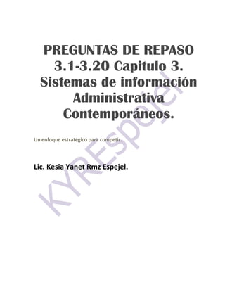 PREGUNTAS DE REPASO
3.1-3.20 Capitulo 3.
Sistemas de información
Administrativa
Contemporáneos.
Un enfoque estratégico para competir.
Lic. Kesia Yanet Rmz Espejel.
 