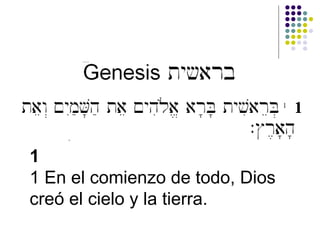 1
1 En el comienzo de todo, Dios
creó el cielo y la tierra.
 