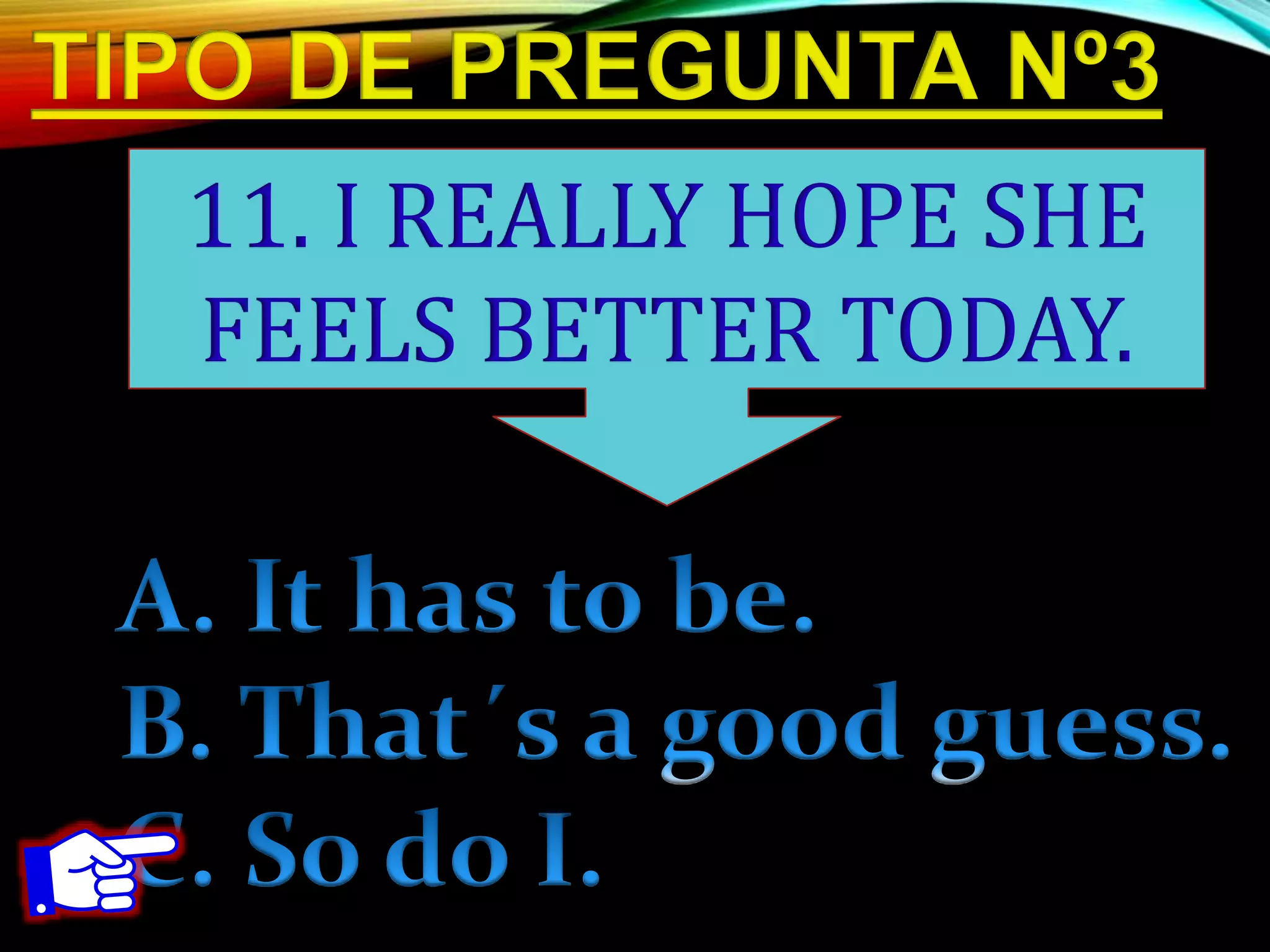 11. I REALLY HOPE SHE
FEELS BETTER TODAY.
 