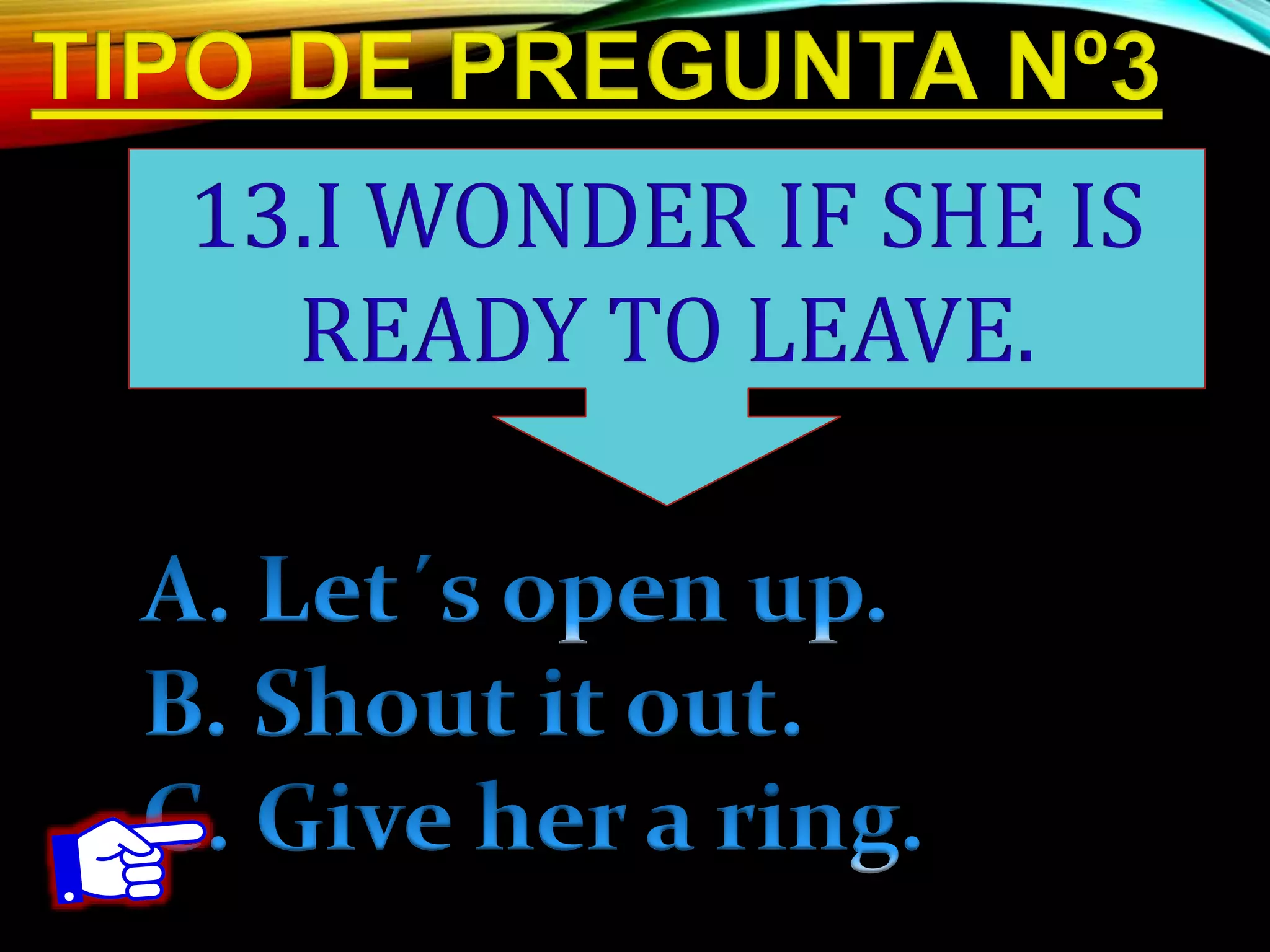 13.I WONDER IF SHE IS
READY TO LEAVE.
 