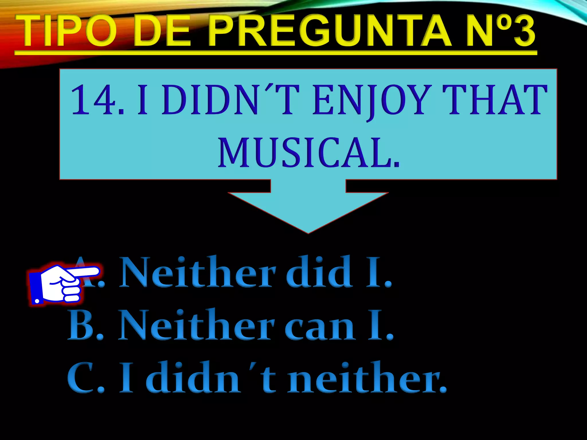 14. I DIDN´T ENJOY THAT
MUSICAL.
 