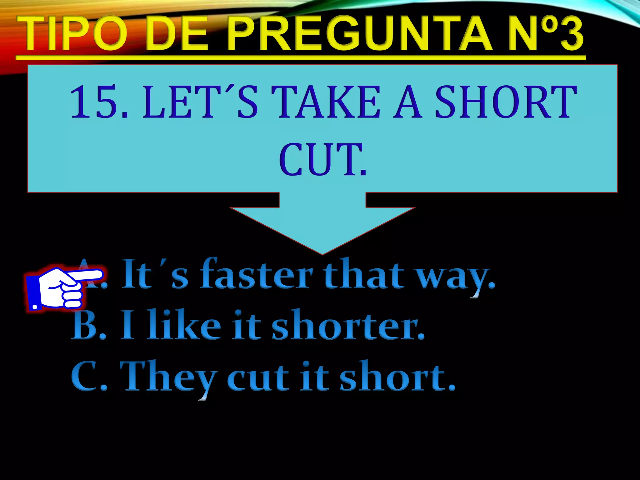 15. LET´S TAKE A SHORT
CUT.
 