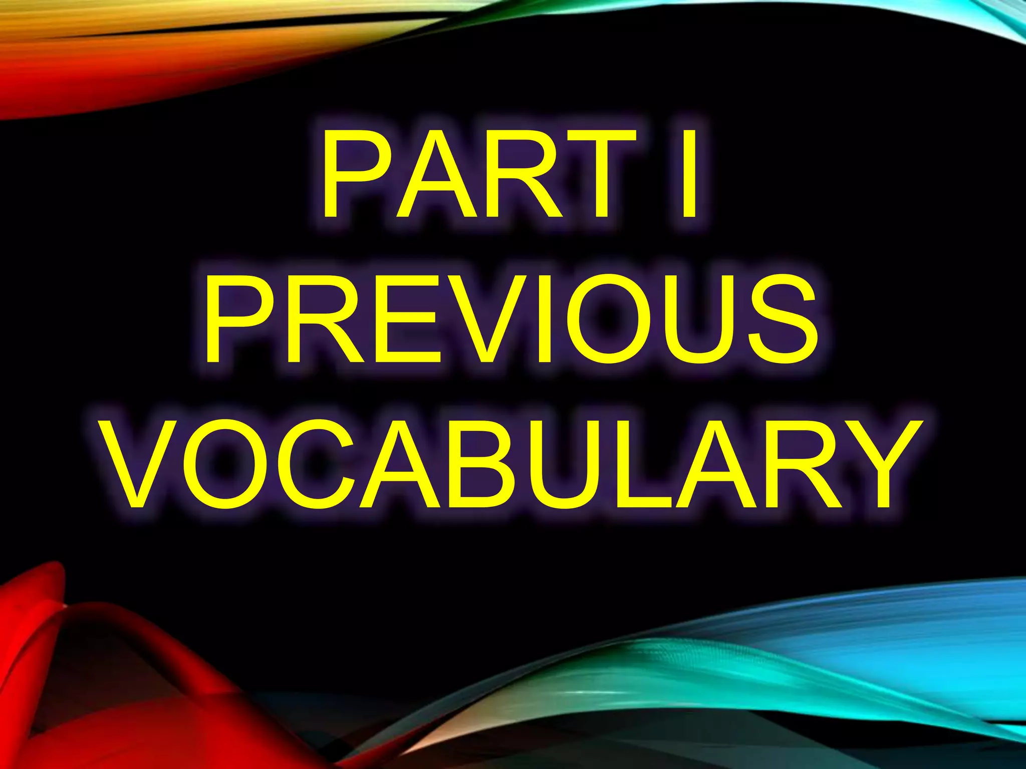 PART I
PREVIOUS
VOCABULARY
 