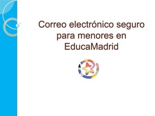 Correo electrónico seguro
    para menores en
      EducaMadrid
 