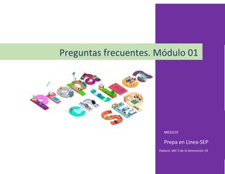 M01G19
Prepa en Línea-SEP
Preguntas frecuentes. Módulo 01
Elaboró: SAC´S de la Generación 19
 