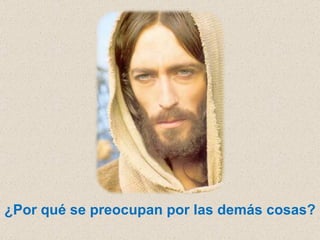 ¿Por qué se preocupan por las demás cosas? 
