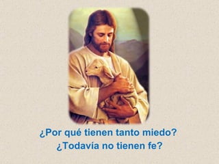 ¿Por qué tienen tanto miedo?  ¿Todavía no tienen fe? 