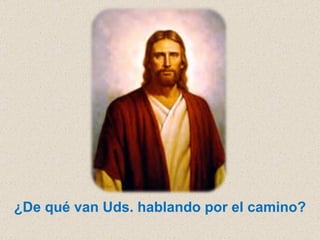 ¿De qué van Uds. hablando por el camino? 