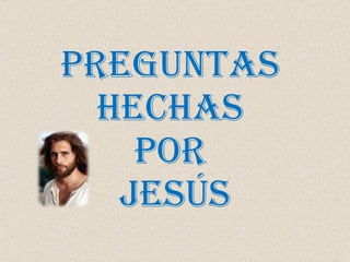 PREGUNTAS  HECHAS  POR  JESÚS 