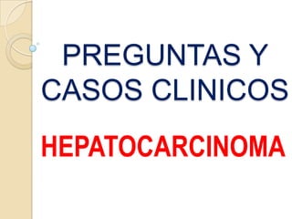 PREGUNTAS Y
CASOS CLINICOS
HEPATOCARCINOMA
 