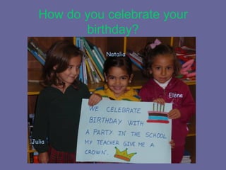 How do you celebrate your birthday? Julia Natalia Elena 