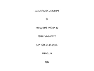 ELIAS MOLINA CARDENAS


         9ª


 PREGUNTAS PAGINA 30


  EMPRENDIMIENTO


 SAN JOSE DE LA SALLE


      MEDELLIN


        2012
 