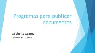 Programas para publicar
documentos
Michelle Agama
1ro de BACHILLERATO “B”
 