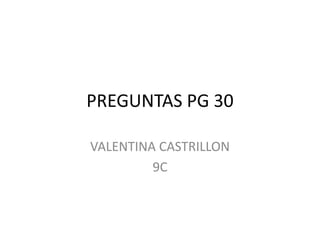 PREGUNTAS PG 30

VALENTINA CASTRILLON
         9C
 