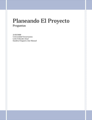 Planeando El Proyecto
Preguntas


31/05/2009
Universidad Veracruzana
León Colorado Josué
Sandria Chaparro Jose Manuel
 