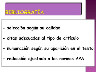 - selección según su calidad

- citas adecuadas al tipo de artículo

- numeración según su aparición en el texto

- redacción ajustada a las normas APA
 