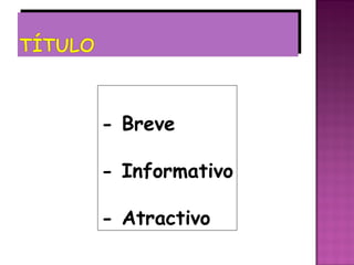 - Breve

- Informativo

- Atractivo
 