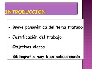 - Breve panorámica del tema tratado

- Justificación del trabajo

- Objetivos claros

- Bibliografía muy bien seleccionada
 