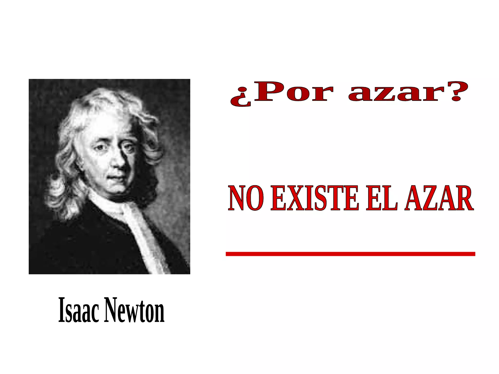 ¿Por azar? NO EXISTE EL AZAR Isaac Newton 