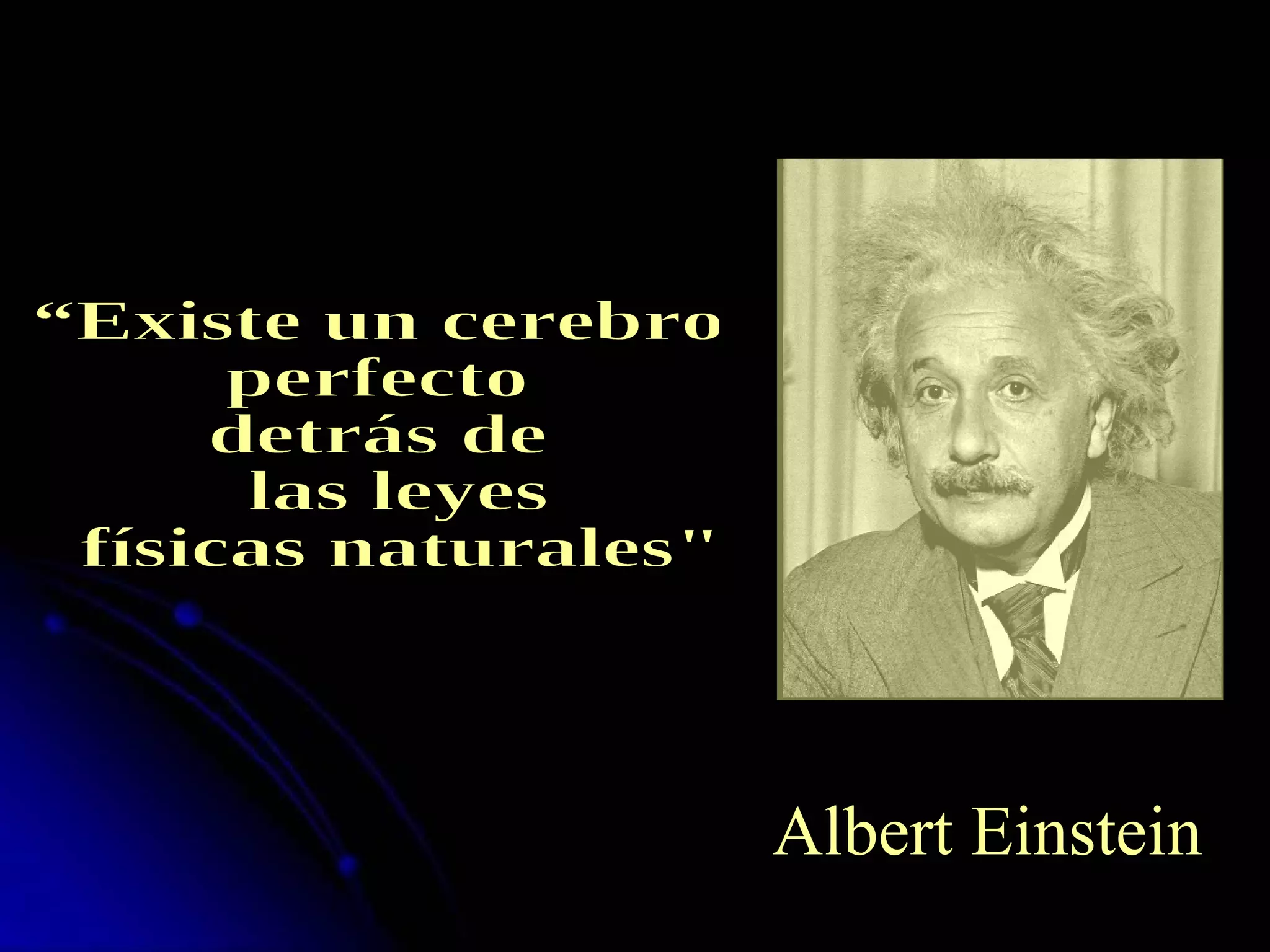 “ There is a perfect brain behind all the natural physical laws.” Albert Einstein “Existe un cerebro perfecto  detrás de las leyes físicas naturales&quot;  Albert Einstein 