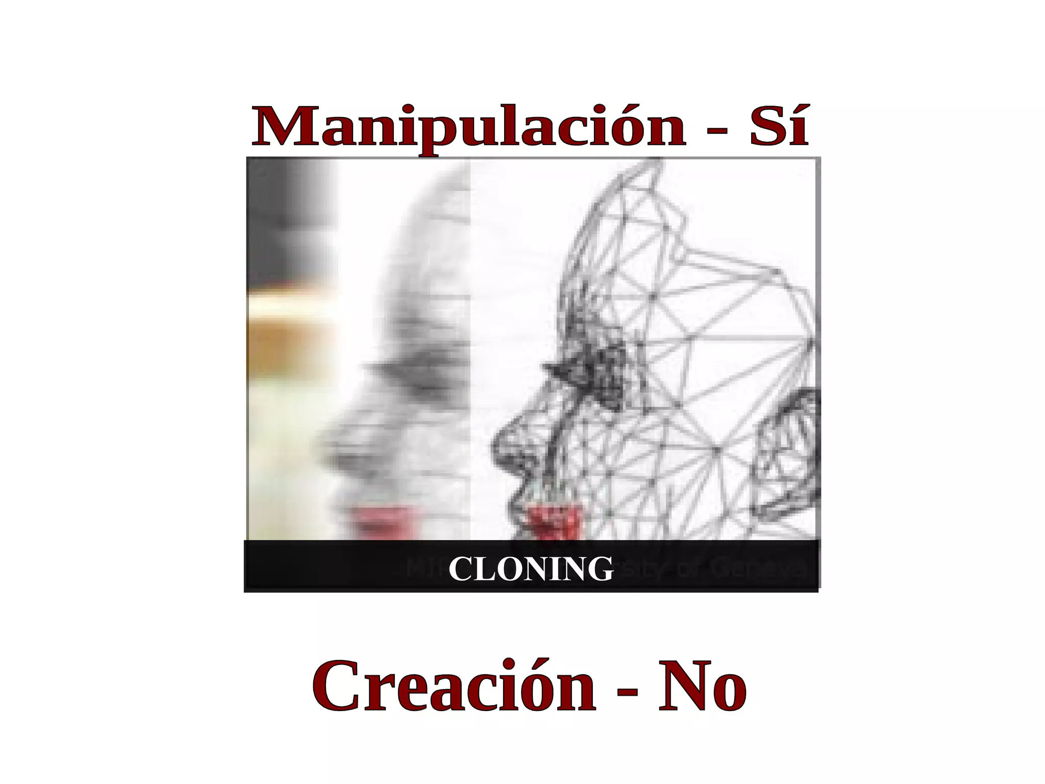 CLONING Manipulación - Sí Creación - No 
