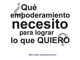 Mas sobre empoderamiento
 