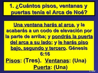 1. ¿Cuántos pisos, ventanas y1. ¿Cuántos pisos, ventanas y
puertas tenía el Arca de Noé?puertas tenía el Arca de Noé?
Una ...