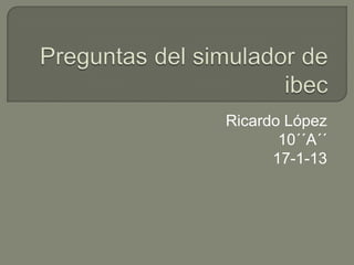 Ricardo López
10´´A´´
17-1-13

 