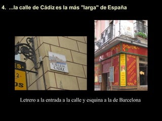 4.  ...la calle de Cádiz es la más "larga" de España  Letrero a la entrada a la calle y esquina a la de Barcelona  