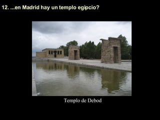 12. ...en Madrid hay un templo egipcio? Templo de Debod 