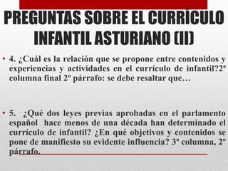 PREGUNTAS SOBRE EL CURRÍCULO
INFANTIL ASTURIANO (II)
• 4. ¿Cuál es la relación que se propone entre contenidos y
experienc...