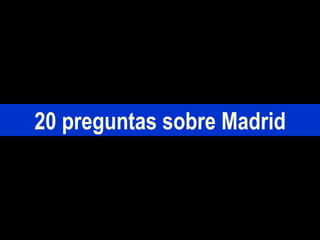 20 preguntas sobre Madrid 