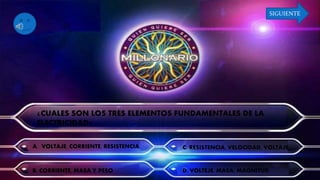 ¿CUALES SON LOS TRES ELEMENTOS FUNDAMENTALES DE LA
ELECTRICIDAD?
A. VOLTAJE, CORRIENTE, RESISTENCIA
B. CORRIENTE, MASA Y PESO
C. RESISTENCIA, VELOCIDAD, VOLTAJE
D. VOLTEJE, MASA, MAGNITUD
SIGUIENTE
 