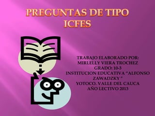 TRABAJO ELABORADO POR:
MIRLELLY VIERA TROCHEZ
GRADO: 10-3
INSTITUCION EDUCATIVA “ALFONSO
ZAWADZKY ”
YOTOCO. VALLE DEL CAUCA
AÑO LECTIVO 2013
 